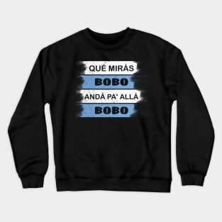 qué mirás bobo, andá pa' allá funny speech Crewneck Sweatshirt